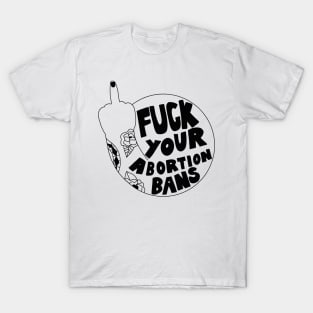 Fuck your abortion bans T-Shirt